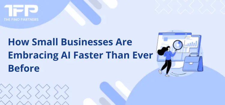 How Small Businesses Are Embracing AI Faster Than Ever Before